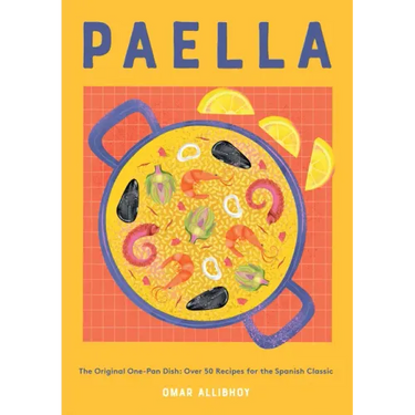Paella: The Original One-Pan Dish: Over 50 Recipes for the Spanish Classic