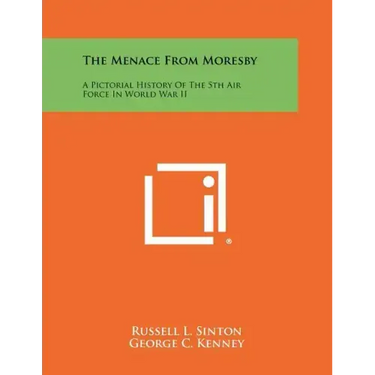 The Menace From Moresby: A Pictorial History Of The 5th Air Force In World War II