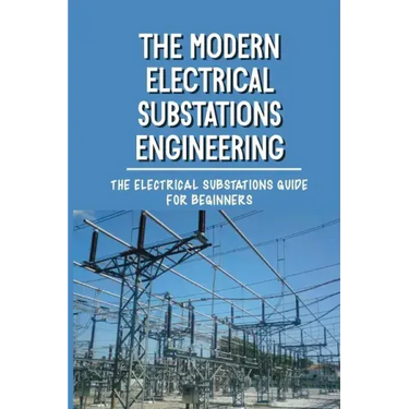 The Modern Electrical Substations Engineering: The Electrical Substations Guide For Beginners: The Basics Of Security