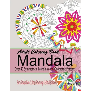 Adult Coloring Books Mandala: Pure Relaxation and Stress Relieving Abstract Patterns: Over 40 Symmetrical Mandalas & Geometric Patterns