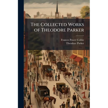 The Collected Works of Theodore Parker