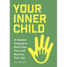 Your Inner Child: A Guided Journal to Heal Your Past and Recover Your Joy