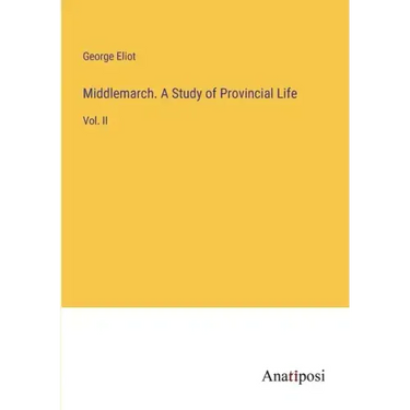Middlemarch. A Study of Provincial Life: Vol. II