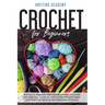 Crochet for Beginners: The Quick and Easy Way for Beginners to Learn Crocheting through a Step-by-Step Guide with Pictures and Tips for Creat