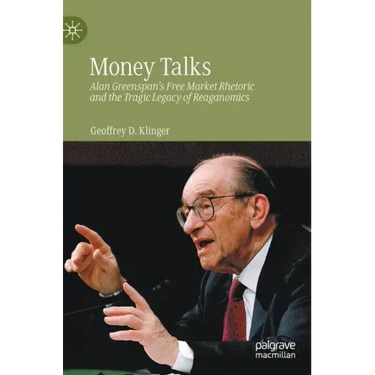 Money Talks: Alan Greenspan's Free Market Rhetoric and the Tragic Legacy of Reaganomics