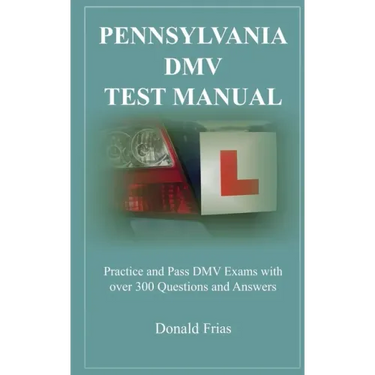 Pennsylvania DMV Test Manual: Practice and Pass DMV Exams with over 300 Questions and Answers