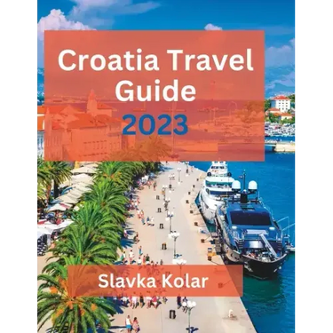 Croatia Travel Guide 2023: Discover Croatia's hidden gems, Top travel destinations, Food and Culture