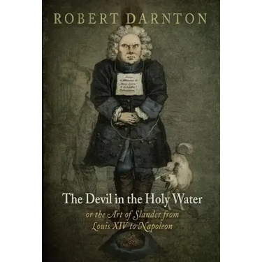 The Devil in the Holy Water, or the Art of Slander from Louis XIV to Napoleon