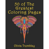 50 of The Greatest Coloring Book: Adult Coloring Book: Stress Relieving Designs of Animals, Mandalas, Flowers, Mythical Creatures, Nature Pages, Geome