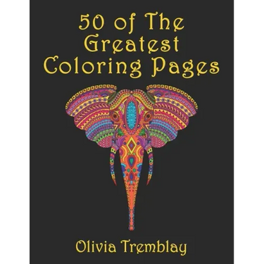 50 of The Greatest Coloring Book: Adult Coloring Book: Stress Relieving Designs of Animals, Mandalas, Flowers, Mythical Creatures, Nature Pages, Geome
