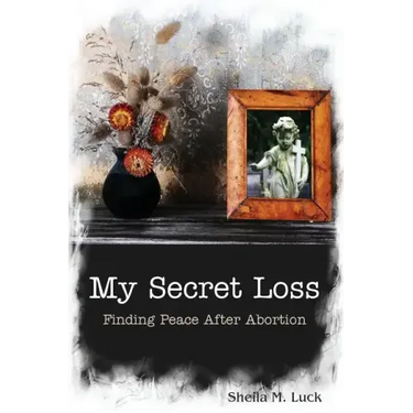 My Secret Loss (Finding Peace After Abortion)