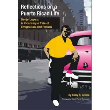 Reflections on a Puerto Rican Life: Benjy Lopez: A Picaresque Tale of Emigration and Return