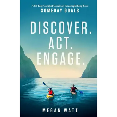 Discover. Act. Engage.: A 60-Day Catalyst Guide on Accomplishing Your Someday Goals