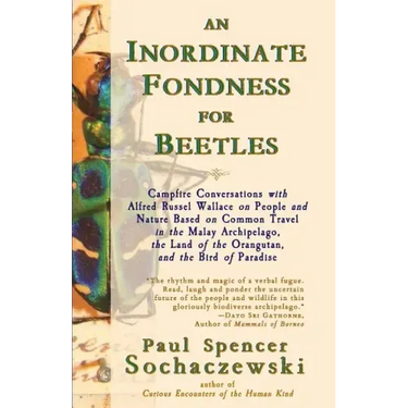 An Inordinate Fondness for Beetles: Campfire Conversations with Alfred Russel Wallace on People and Nature Based on Common Travel in the Malay Archipe