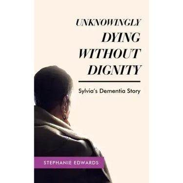 Unknowingly Dying Without Dignity - Sylvia's Dementia Story