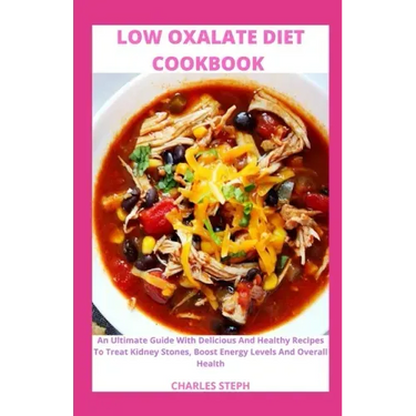 Low Oxalate Diet Cookbook: An Ultimate Guide With Delicious And Healthy Recipes To Treat Kidney Stones, Boost Energy Levels And Overall Health