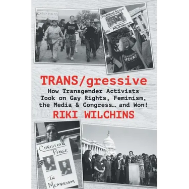 TRANS/gressive: How Transgender Activists Took on Gay Rights, Feminism, the Media & Congress... and Won!
