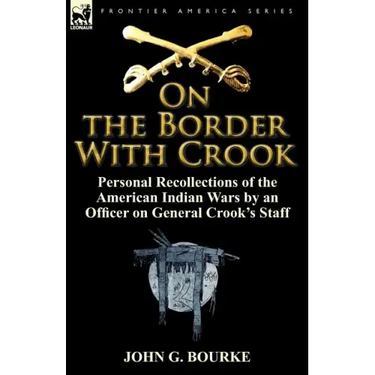 On the Border with Crook: Personal Recollections of the American Indian Wars by an Officer on General Crook's Staff