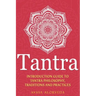 Tantra: Introduction Guide to Tantra Philosophy, Traditions and Practices