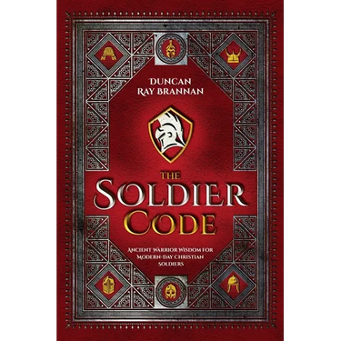 The Soldier Code: Ancient Warrior Wisdom for Modern-Day Christian Soldiers