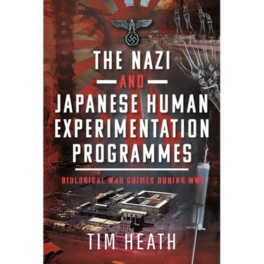 The Nazi and Japanese Human Experimentation Programmes: Biological War Crimes During Ww2