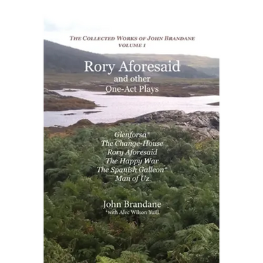 Rory Aforesaid and other One-Act Plays: Glenforsa, The Change-House, Rory Aforesaid, The Happy War, The Spanish Galleon, and Man of Uz