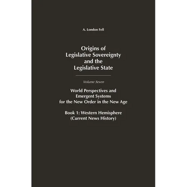 Origins of Legislative Sovereignty and the Legislative State: World Perspectives and Emergent Systems for the New Order in the New Age, Volume 7, Book