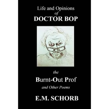 Life and Opinions of Dr. Bop The Burnt Out Prof and Other Poems