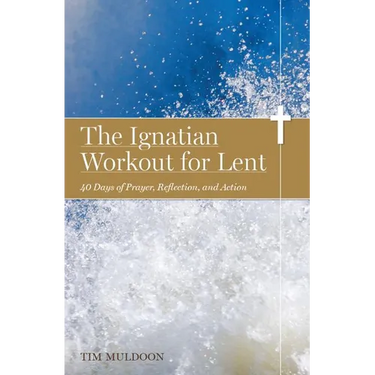 The Ignatian Workout for Lent: 40 Days of Prayer, Reflection, and Action