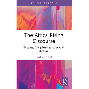 The Africa Rising Discourse: Tropes, Trophies and Social Actors