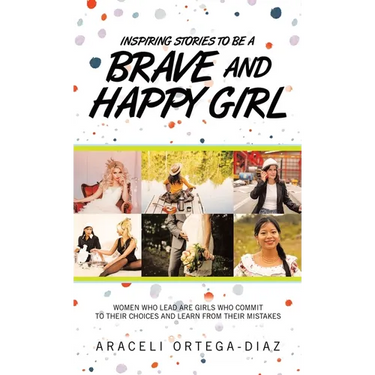 Inspiring Stories to Be a Brave and Happy Girl: Women Who Lead Are Girls Who Commit to Their Choices and Learn from Their Mistakes