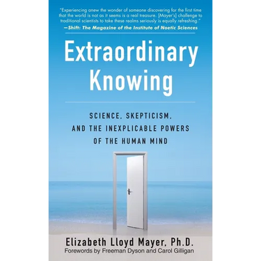 Extraordinary Knowing: Science, Skepticism, and the Inexplicable Powers of the Human Mind