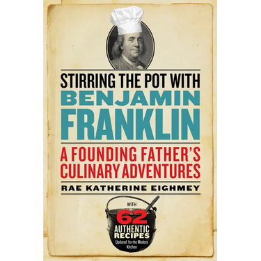 Stirring the Pot with Benjamin Franklin: A Founding Father's Culinary Adventures