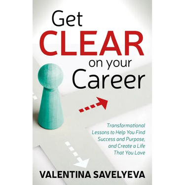 Get Clear on Your Career: Transformational Lessons to Help You Find Success and Purpose, and Create a Life That You Love