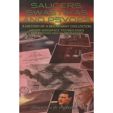 Saucers, Swastikas and Psyops: A History of a Breakaway Civilization: Hidden Aerospace Technologies and Psychological Operations