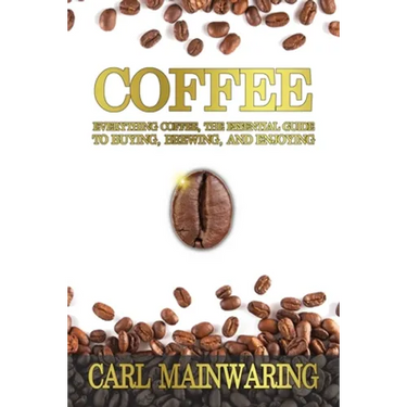 Coffee: Everything Coffee, the Essential Guide to Buying, Brewing, and Enjoying