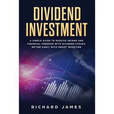 Dividend Investment: A Simple Guide to Passive Income and Financial Freedom with Dividend Stocks. Retire Early with Smart Investing