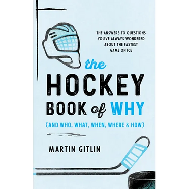 The Hockey Book of Why (and Who, What, When, Where, and How): The Answers to Questions You've Always Wondered about the Fastest Game on Ice