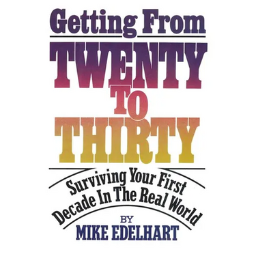 Getting from Twenty to Thirty: Surviving Your First Decade in the Real World