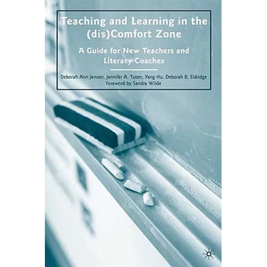 Teaching and Learning in the (dis)Comfort Zone: A Guide for New Teachers and Literacy Coaches