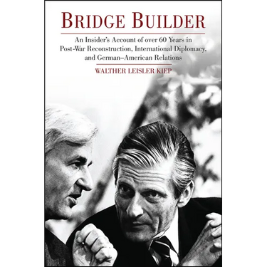 Bridge Builder: An Insider's Perspective of Over 60 Years in Post-War Reconstruction, International Diplomacy, and German-American Relations
