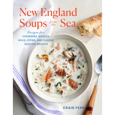 New England Soups from the Sea: Recipes for Chowders, Bisques, Boils, Stews, and Classic Seafood Medleys