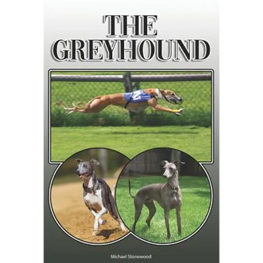 The Greyhound: A Complete and Comprehensive Owners Guide To: Buying, Owning, Health, Grooming, Training, Obedience, Understanding and