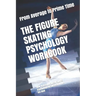 The Figure Skating Psychology Workbook: How to Use Advanced Sports Psychology to Succeed in the Ice Rink