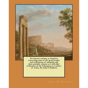 Pre-historic nations; or, Inquiries concerning some of the great peoples and civilizations of antiquity, and their probable relation to a still older