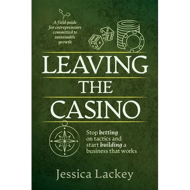 Leaving the Casino: Stop betting on tactics and start building a business that works