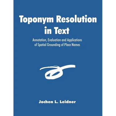 Toponym Resolution in Text: Annotation, Evaluation and Applications of Spatial Grounding of Place Names