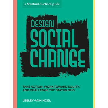 Design Social Change: Take Action, Work Toward Equity, and Challenge the Status Quo