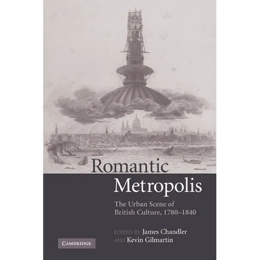Romantic Metropolis: The Urban Scene of British Culture, 1780-1840