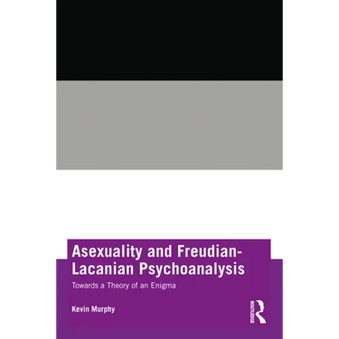Asexuality and Freudian-Lacanian Psychoanalysis: Towards a Theory of an Enigma